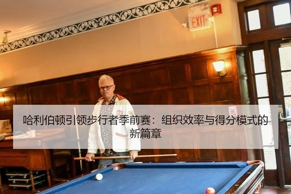哈利伯顿引领步行者季前赛：组织效率与得分模式的新篇章